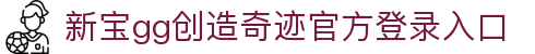 新宝GG -新宝GG代理(平台网站)